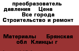 преобразователь  давления  › Цена ­ 5 000 - Все города Строительство и ремонт » Материалы   . Брянская обл.,Клинцы г.